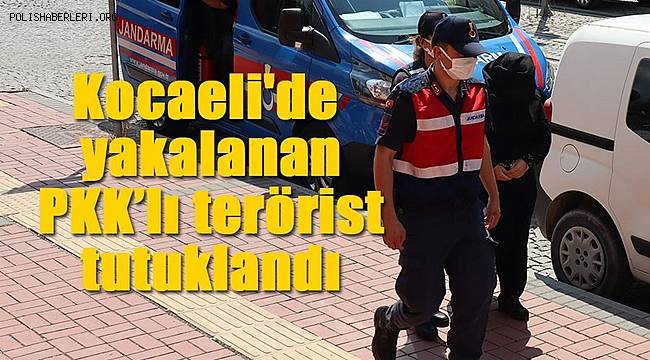 Kocaeli'de yakalanan PKK'lı Kadın terörist tutuklandı 