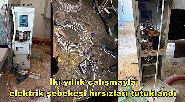 İki yıllık çalışmayla elektrik şebekesi hırsızları tutuklandı 