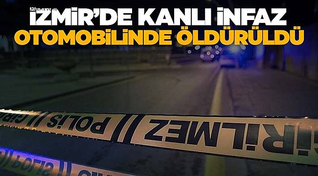 İzmir'de kanlı infaz! Otomobilinde öldürüldü 