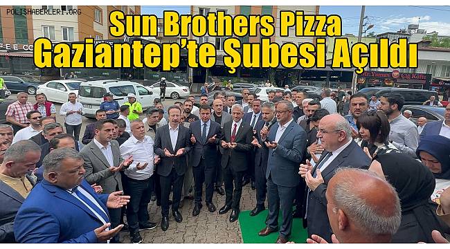 Sun Brothers Pizza Gaziantep Şubesi yoğun katılım ile açıldı 