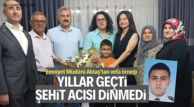 Emniyet Müdürü Fahri Aktaş'tan Şehit ailesine anlamlı ziyaret 