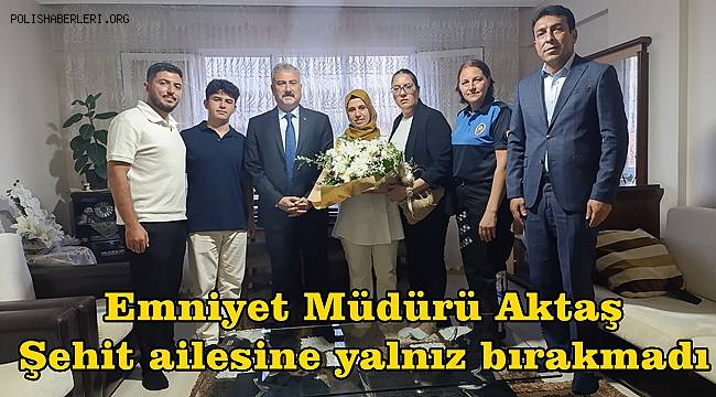 Emniyet Müdürü Fahri Aktaş'tan şehit ailesine ziyaret 