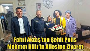 Fahri Aktaş'tan Şehit Polis Mehmet Bilir'in Ailesine Ziyaret 