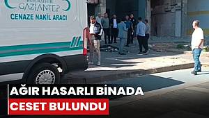 Gaziantep'te ağır hasarlı binada bir kişi ölü bulundu 