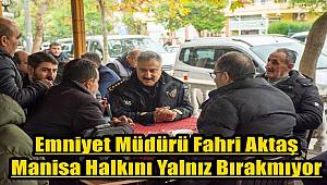 Emniyet Müdürü Fahri Aktaş Manisa Halkını Yalnız Bırakmıyor