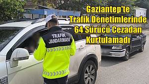 Gaziantep'te Trafik Denetimlerinde 64 Sürücü Cezadan Kurtulamadı