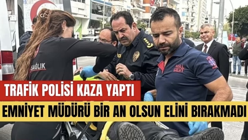 İl Emniyet Müdürü trafik kazası yapan personelinin elini bir an olsun bırakmadı 