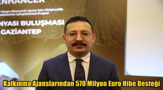 Kalkınma Ajanslarından 570 Milyon Euro Hibe Desteği 