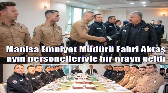 Manisa Emniyet Müdürü Fahri Aktaş, ayın personelleriyle bir araya geldi