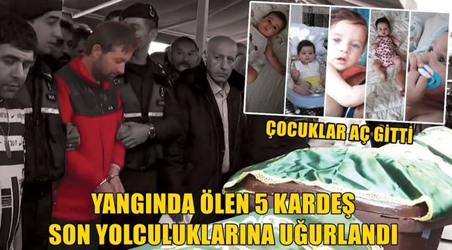 Yangın faciasında ölen 5 kardeşe acı veda! 