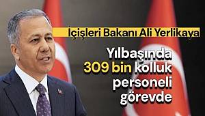 İçişleri Bakanı Yerlikaya: “Yılbaşı tedbirleri kapsamında 309 bin 819 kolluk personelini görevlendirdik” 