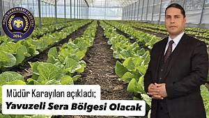 Müdür Karayılan Açıkladı; Yavuzeli Sera Bölgesi Olacak 